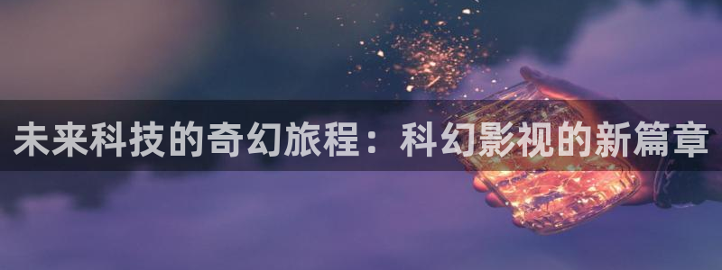 西瓜高清免费观看：未来科技的奇幻旅程：科幻影视的新篇章